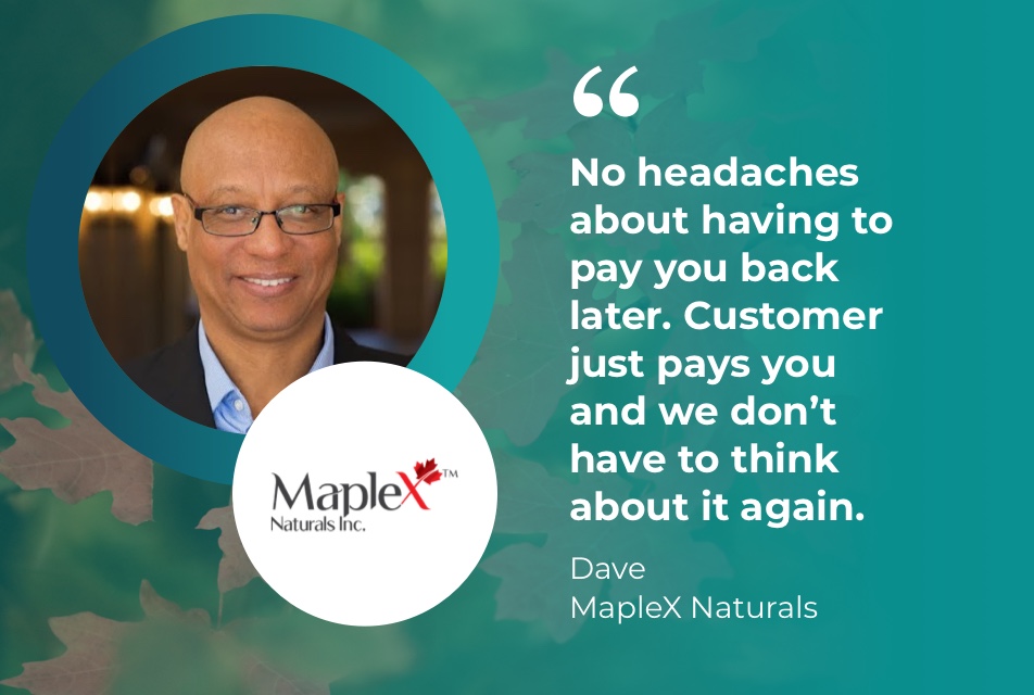 Photo of Dave at MapleX Naturals with accompanying quote: No headaches about having to pay you back later. Customer just pays you and we don't have to think about it again.